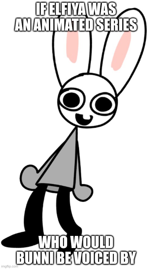 CHRIS PRA- | IF ELFIYA WAS AN ANIMATED SERIES; WHO WOULD BUNNI BE VOICED BY | image tagged in memes,funny,bunni,elfiya,question,stop reading the tags | made w/ Imgflip meme maker