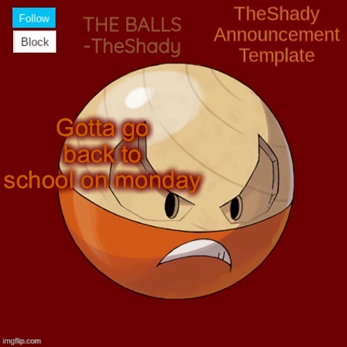 A | Gotta go back to school on monday | image tagged in shadys uhhhh hisuian electrode temp thanks tbmr | made w/ Imgflip meme maker
