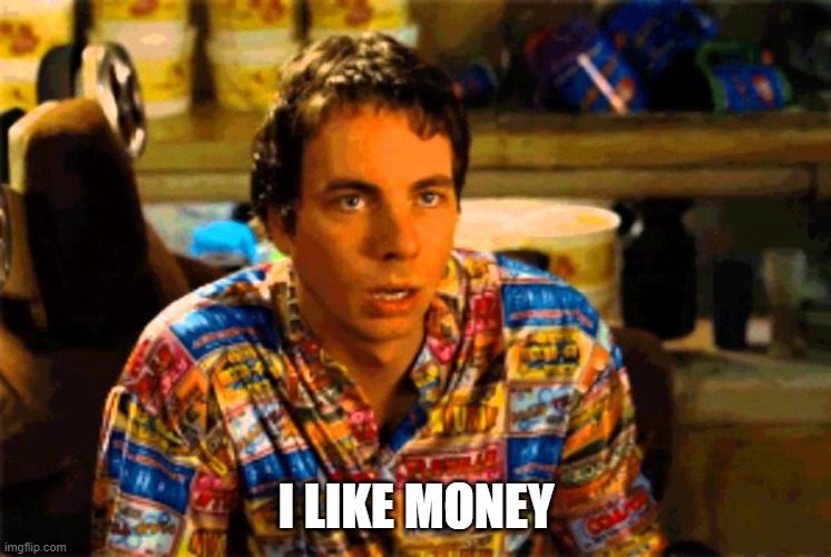 I LIKE MONEY | image tagged in idiocracy i like money | made w/ Imgflip meme maker