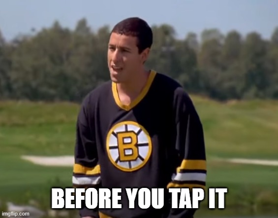 BEFORE YOU TAP IT | image tagged in just tap it in happy gilmore | made w/ Imgflip meme maker