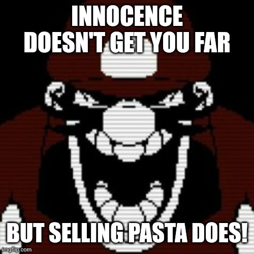 INNOCENCE DOESN'T GET YOU FAR BUT SELLING PASTA DOES! | made w/ Imgflip meme maker