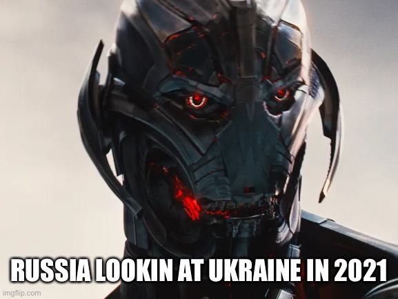 Our land | RUSSIA LOOKIN AT UKRAINE IN 2021 | image tagged in ultron | made w/ Imgflip meme maker