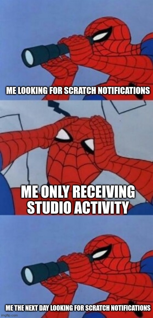 scratchers can relate | ME LOOKING FOR SCRATCH NOTIFICATIONS; ME ONLY RECEIVING STUDIO ACTIVITY; ME THE NEXT DAY LOOKING FOR SCRATCH NOTIFICATIONS | image tagged in spyglass spider-man | made w/ Imgflip meme maker