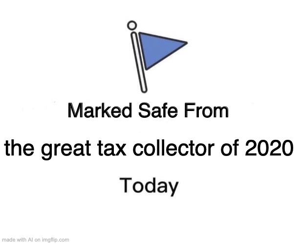 Marked Safe From | the great tax collector of 2020 | image tagged in memes,marked safe from | made w/ Imgflip meme maker