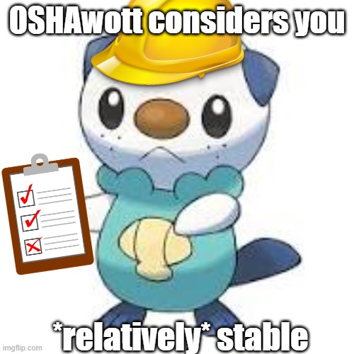 (he lied) |  OSHAwott considers you; *relatively* stable | image tagged in funny,mental illness,pokemon,why are you reading this | made w/ Imgflip meme maker