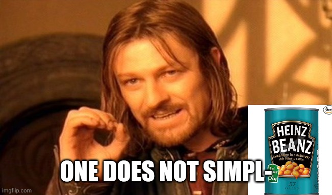 BeAnS | ONE DOES NOT SIMPL- | image tagged in one does not simply,beans | made w/ Imgflip meme maker
