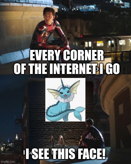 Not a ______ Vaporeon meme! | EVERY CORNER OF THE INTERNET I GO; I SEE THIS FACE! | image tagged in everywhere i go i see his face | made w/ Imgflip meme maker