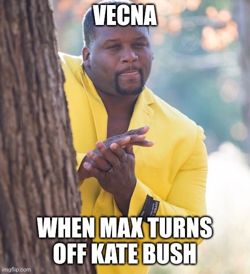 Stranger things meme | VECNA; WHEN MAX TURNS OFF KATE BUSH | image tagged in black guy hiding behind tree | made w/ Imgflip meme maker