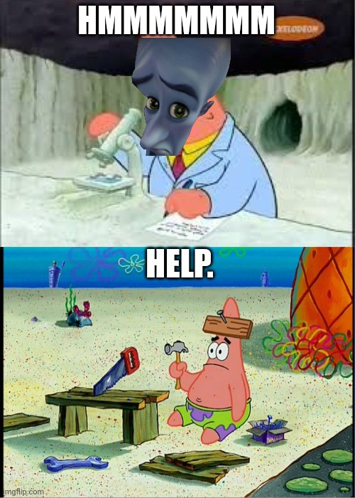 PAtrick, Smart Dumb | HMMMMMMM HELP. | image tagged in patrick smart dumb | made w/ Imgflip meme maker