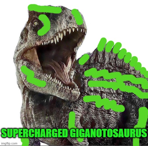Supercharged Giga | SUPERCHARGED GIGANOTOSAURUS | image tagged in giganotosaurus jwd design,jurassic world,dinosaurs,dinosaur | made w/ Imgflip meme maker