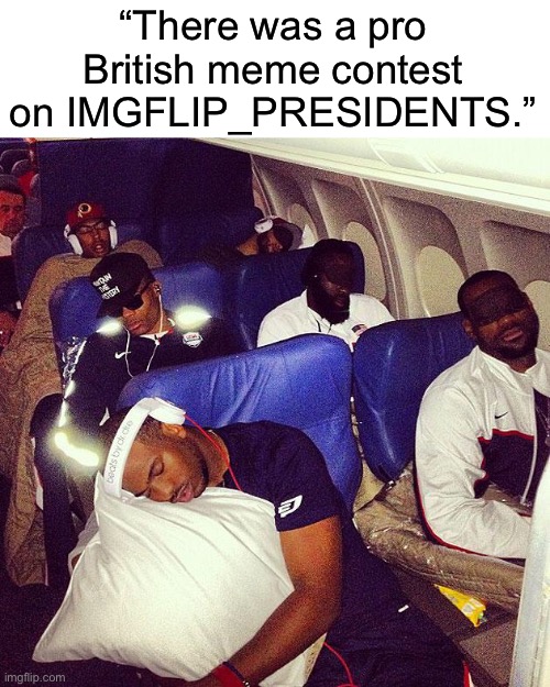 “There was a pro British meme contest on IMGFLIP_PRESIDENTS.” | made w/ Imgflip meme maker