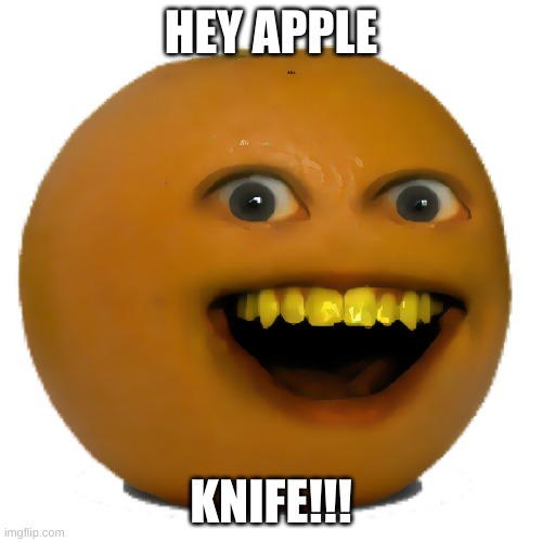 Annoying Orange Meme | HEY APPLE; KNIFE!!! | image tagged in annoying orange | made w/ Imgflip meme maker
