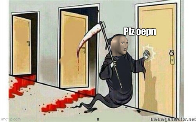 Grim Reaper Knocking Door | Plz oepn | image tagged in grim reaper knocking door | made w/ Imgflip meme maker