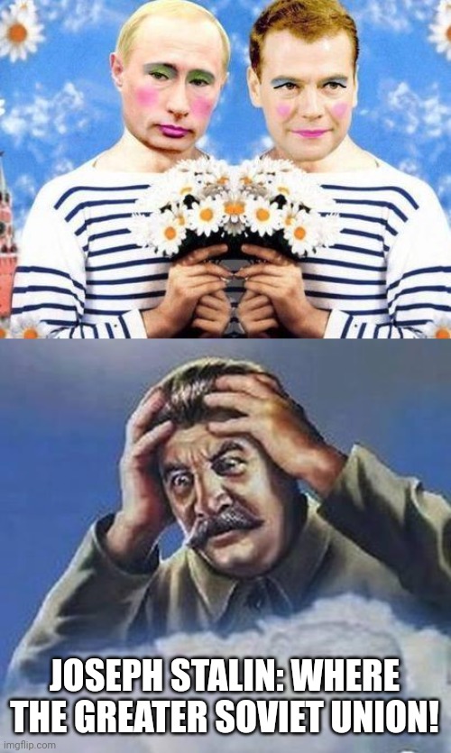 Stalin Is worrying because Russia Is very bad country in 2022 |  JOSEPH STALIN: WHERE THE GREATER SOVIET UNION! | image tagged in worrying stalin,vladimir putin | made w/ Imgflip meme maker