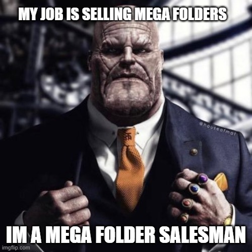 MY JOB IS SELLING MEGA FOLDERS; IM A MEGA FOLDER SALESMAN | made w/ Imgflip meme maker
