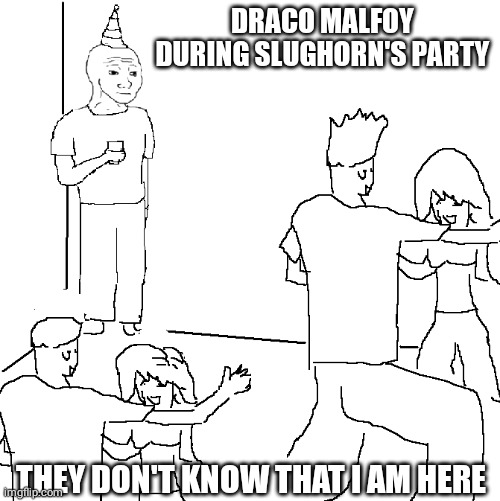 Draco be like | DRACO MALFOY DURING SLUGHORN'S PARTY; THEY DON'T KNOW THAT I AM HERE | image tagged in they don't know,draco malfoy,memes,harry potter,harrypotter,harry potter meme | made w/ Imgflip meme maker