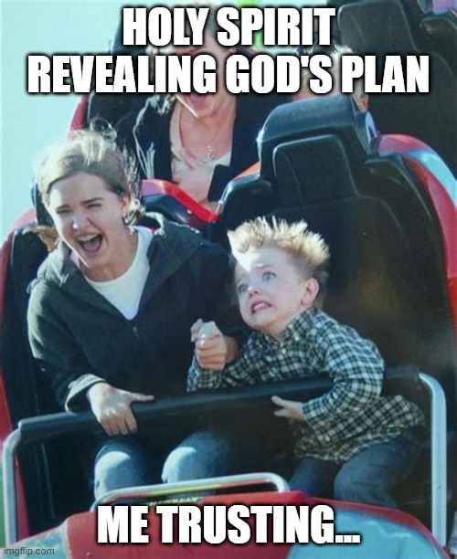 roller coaster | HOLY SPIRIT REVEALING GOD'S PLAN; ME TRUSTING... | image tagged in roller coaster | made w/ Imgflip meme maker