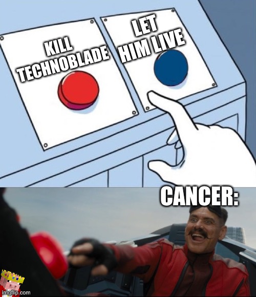 Robotnik Button | LET HIM LIVE; KILL TECHNOBLADE; CANCER: | image tagged in robotnik button | made w/ Imgflip meme maker