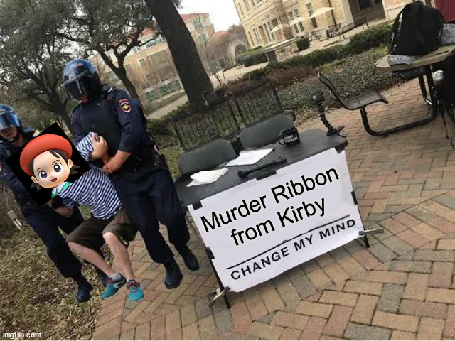 Change My Mind Guy Arrested | Murder Ribbon from Kirby | image tagged in change my mind guy arrested | made w/ Imgflip meme maker