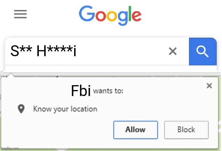 Wants to know your location | S** H****i; Fbi | image tagged in wants to know your location,innapropiate | made w/ Imgflip meme maker