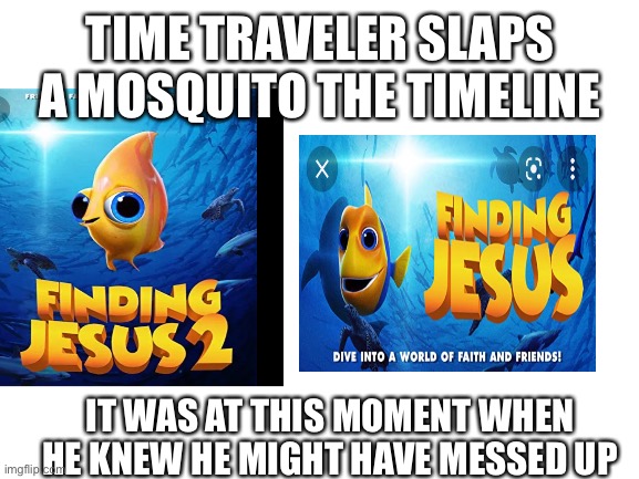 The timeline | TIME TRAVELER SLAPS A MOSQUITO THE TIMELINE; IT WAS AT THIS MOMENT WHEN HE KNEW HE MIGHT HAVE MESSED UP | image tagged in blank white template,meme,funny memes,the timeline,why are you still reading the tags,lol | made w/ Imgflip meme maker
