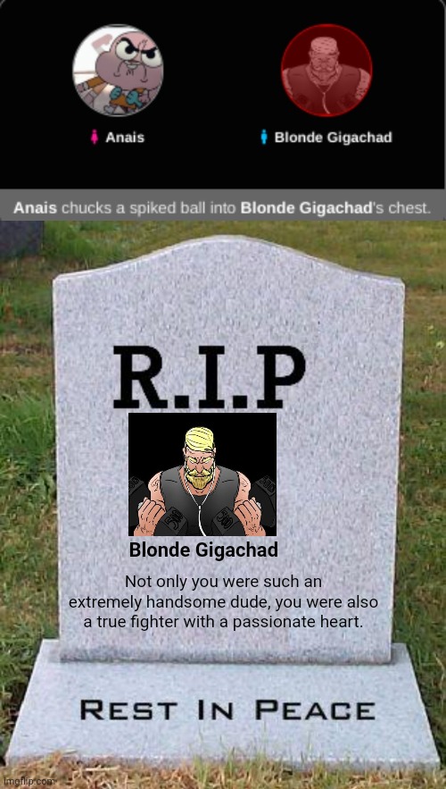 R.I.P. Blonde Gigachad |  Blonde Gigachad; Not only you were such an extremely handsome dude, you were also a true fighter with a passionate heart. | image tagged in rip headstone,tifflamemez,memes,blonde,gigachad,rip | made w/ Imgflip meme maker
