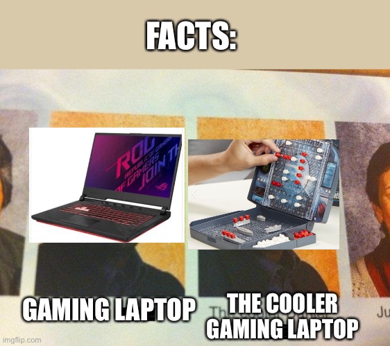 I be spilling facts tho | FACTS:; THE COOLER GAMING LAPTOP; GAMING LAPTOP | image tagged in the cooler daniel,battleship,laptop,gaming | made w/ Imgflip meme maker