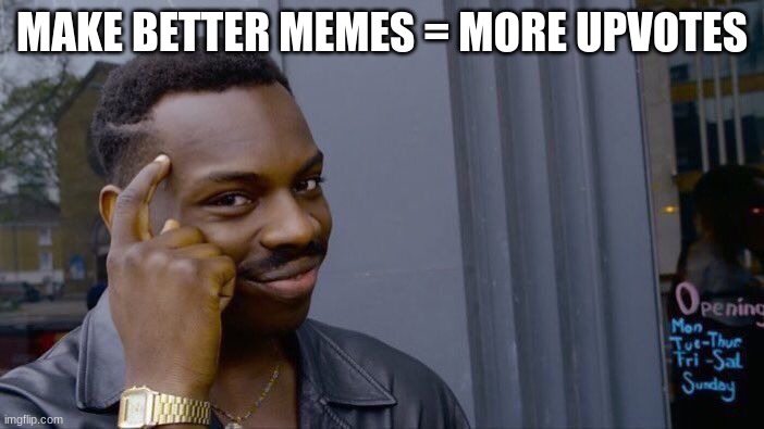 Roll Safe Think About It | MAKE BETTER MEMES = MORE UPVOTES | image tagged in memes,roll safe think about it | made w/ Imgflip meme maker