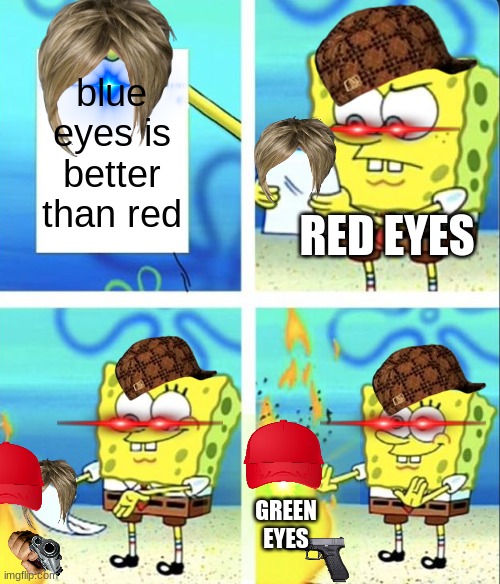 Spongebob yeet | blue eyes is better than red; RED EYES; GREEN EYES | image tagged in spongebob yeet | made w/ Imgflip meme maker