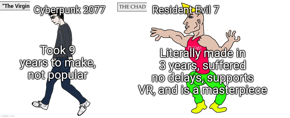 Virgin and Chad | Cyberpunk 2077; Resident Evil 7; Took 9 years to make, not popular; Literally made in 3 years, suffered no delays, supports VR, and is a masterpiece | image tagged in virgin and chad | made w/ Imgflip meme maker