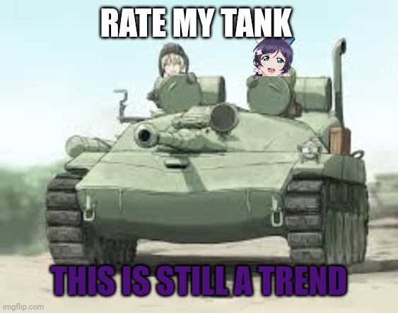More tanks | RATE MY TANK; THIS IS STILL A TREND | image tagged in anime girl,tanks,click | made w/ Imgflip meme maker