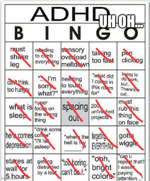adhd bingo | UH OH... | image tagged in adhd bingo | made w/ Imgflip meme maker