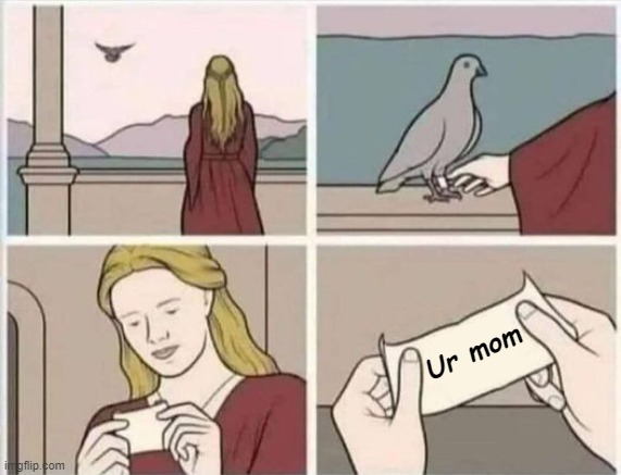 rekt | Ur mom | image tagged in pigeon handing note | made w/ Imgflip meme maker