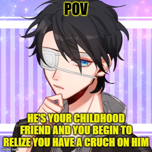 dallon but high quality | POV; HE'S YOUR CHILDHOOD FRIEND AND YOU BEGIN TO RELIZE YOU HAVE A CRUCH ON HIM | made w/ Imgflip meme maker