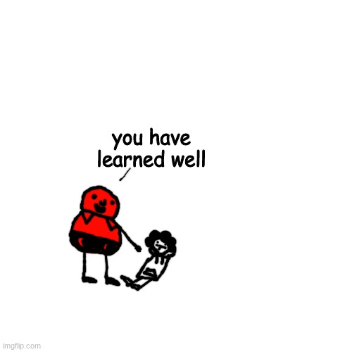 hbukbhkih | you have learned well | made w/ Imgflip meme maker