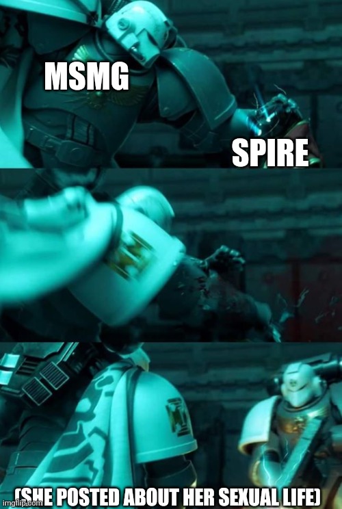 Astartes | SPIRE; MSMG; (SHE POSTED ABOUT HER SEXUAL LIFE) | image tagged in astartes | made w/ Imgflip meme maker