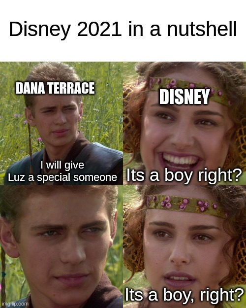 Anakin Padme 4 Panel | Disney 2021 in a nutshell; DANA TERRACE; DISNEY; I will give Luz a special someone; Its a boy right? Its a boy, right? | image tagged in anakin padme 4 panel,the owl house | made w/ Imgflip meme maker
