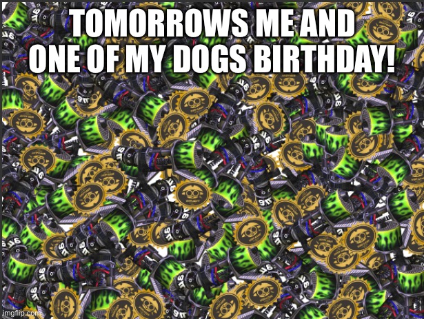 GRIM RANGE BLASTER!!!!! | TOMORROWS ME AND ONE OF MY DOGS BIRTHDAY! | image tagged in grim range blaster | made w/ Imgflip meme maker