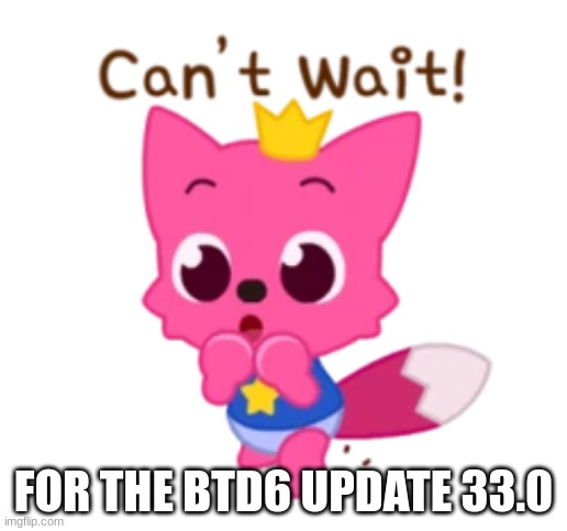 the top text makes sense | FOR THE BTD6 UPDATE 33.0 | image tagged in btd6,memes,funny memes | made w/ Imgflip meme maker