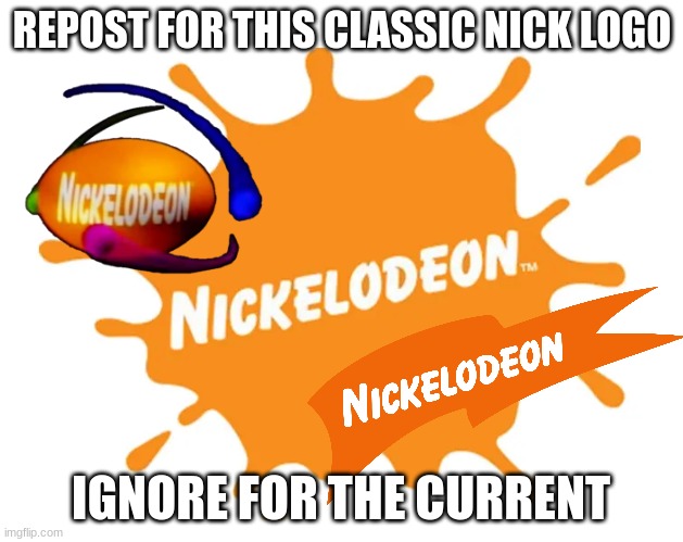 REPOST FOR THIS CLASSIC NICK LOGO; IGNORE FOR THE CURRENT | made w/ Imgflip meme maker