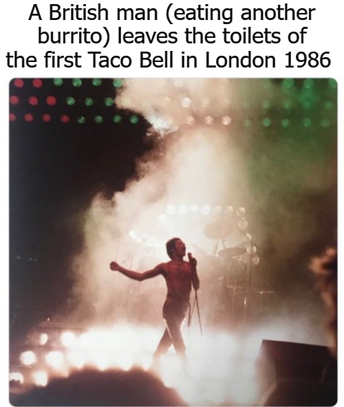A British man (eating another burrito) leaves the toilets of the first Taco Bell in London 1986 | image tagged in innit | made w/ Imgflip meme maker