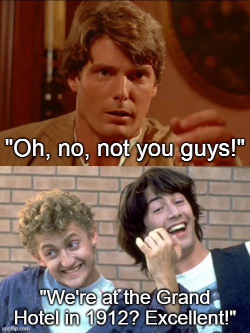 Somewhere In Time - Richard Collier Meets Bill and Ted | "Oh, no, not you guys!"; "We're at the Grand Hotel in 1912? Excellent!" | image tagged in somewhere in time,bill and ted's excellent advetnure,time travel | made w/ Imgflip meme maker