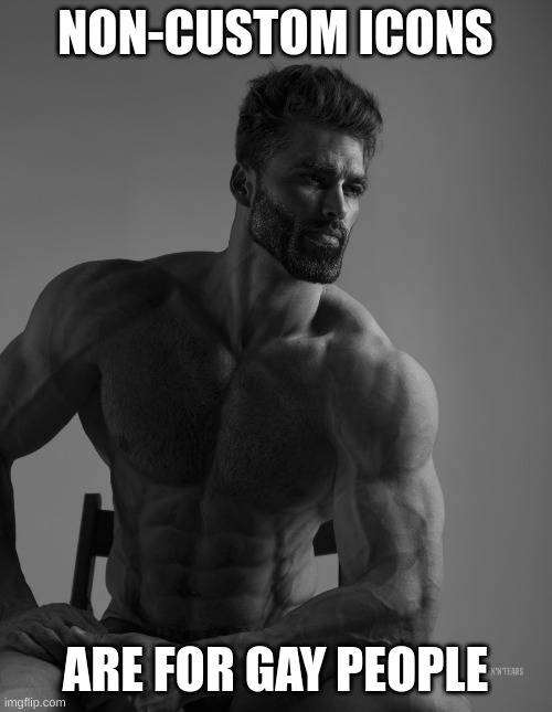 Giga Chad | NON-CUSTOM ICONS ARE FOR GAY PEOPLE | image tagged in giga chad | made w/ Imgflip meme maker