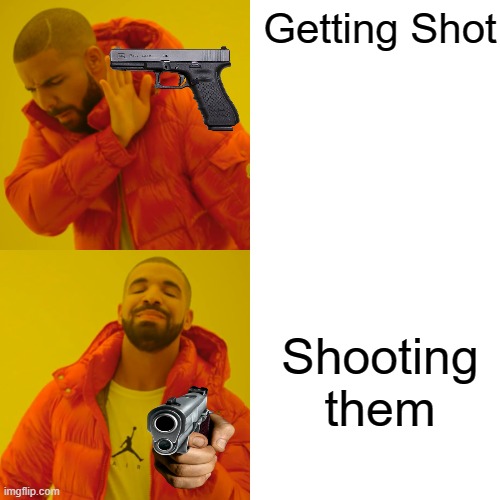 Drake Hotline Bling | Getting Shot; Shooting them | image tagged in memes,drake hotline bling | made w/ Imgflip meme maker