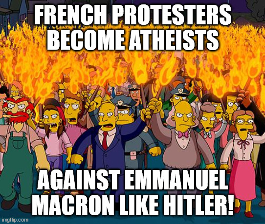 French Protesters become Atheists | FRENCH PROTESTERS BECOME ATHEISTS; AGAINST EMMANUEL MACRON LIKE HITLER! | image tagged in angry mob,french,protesters,atheists,macron,emmanuel macron | made w/ Imgflip meme maker