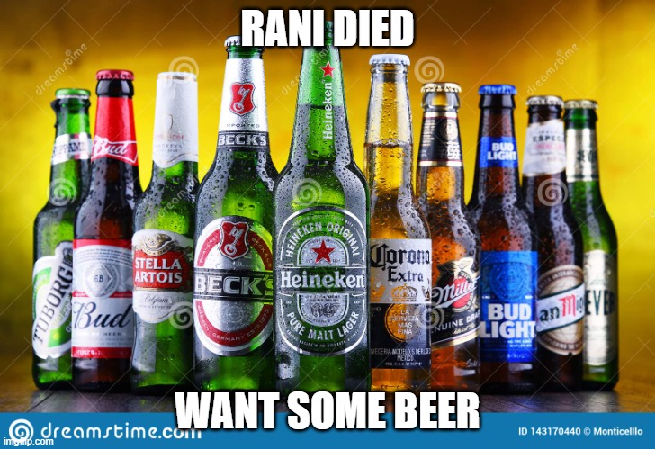 Beer bottles | RANI DIED; WANT SOME BEER | image tagged in beer bottles | made w/ Imgflip meme maker