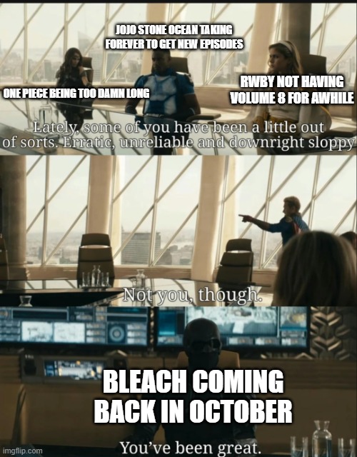 Out of sorts | JOJO STONE OCEAN TAKING FOREVER TO GET NEW EPISODES; ONE PIECE BEING TOO DAMN LONG; RWBY NOT HAVING VOLUME 8 FOR AWHILE; BLEACH COMING BACK IN OCTOBER | image tagged in out of sorts,bleach,one piece,jojo's bizarre adventure,anime | made w/ Imgflip meme maker