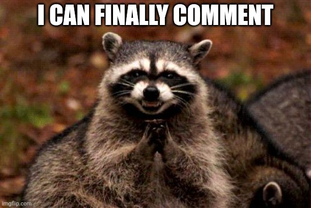 This title was donated by a mod because it wasn't there | I CAN FINALLY COMMENT | image tagged in memes,evil plotting raccoon | made w/ Imgflip meme maker