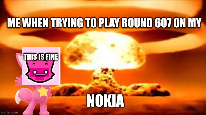 the weaker phones the better (also uploaded this in repost) btd6 meme | ME WHEN TRYING TO PLAY ROUND 607 ON MY; THIS IS FINE; ._. NOKIA | image tagged in btd6,memes,funny memes | made w/ Imgflip meme maker