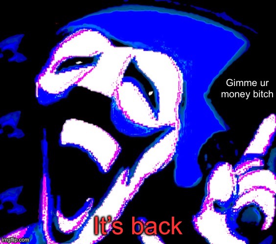 It’s back | image tagged in gimme your money bitch reuploaded template | made w/ Imgflip meme maker